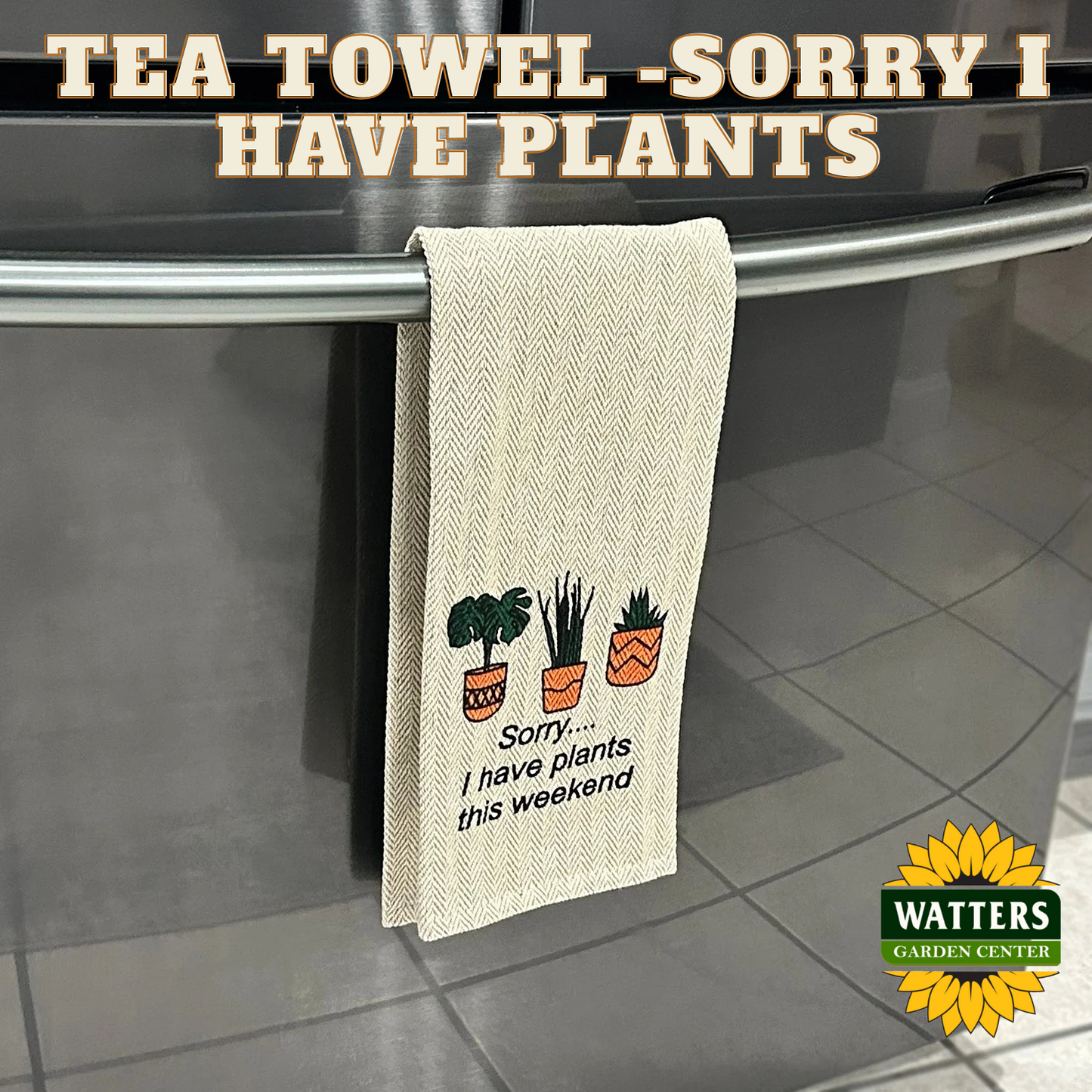 Tea Towel - Sorry I have Plants this Weekend